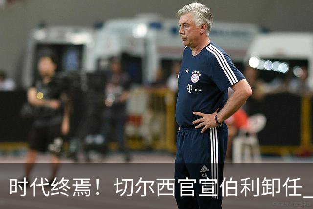 时代终焉！切尔西官宣伯利卸任 清湖资本已完全控制